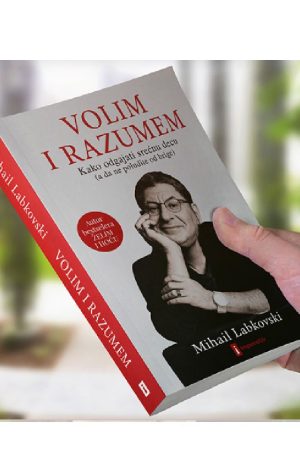VOLIM I RAZUMEM - Kako odgajati srećnu decu (a da ne poludite od brige)