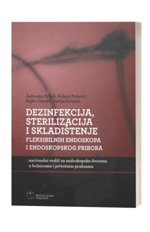 DEZINFEKCIJA, STERILIZACIJA I SKLADIŠTENJE FLEKSIBILNIH ENDOSKOPA I ENDOSKOPSKOG PRIBORA nacionalni vodič za endoskopske dvorane u bolnicama i privatnim praksama
