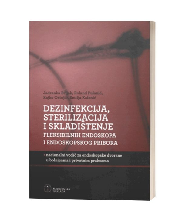 DEZINFEKCIJA, STERILIZACIJA I SKLADIŠTENJE FLEKSIBILNIH ENDOSKOPA I ENDOSKOPSKOG PRIBORA nacionalni vodič za endoskopske dvorane u bolnicama i privatnim praksama